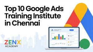 Top 10 Google Ads Training Institute in Chennai at ZenX Academy with practical PPC, Search Ads, Display Ads, and AI-powered campaign training